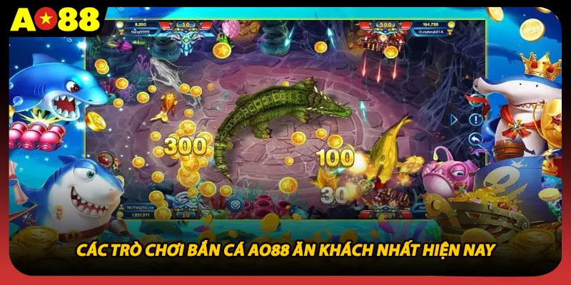 Các trò chơi bắn cá AO88 ăn khách nhất hiện nay