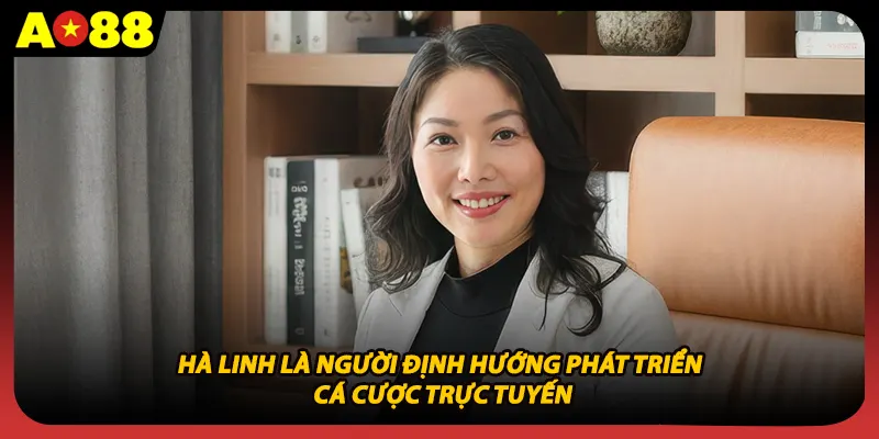 Hà Linh là người định hướng phát triển cá cược trực tuyến